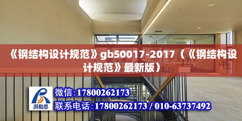 《钢结构设计规范》gb50017-2017（《钢结构设计规范》最新版）