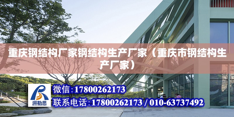 重庆钢结构厂家钢结构生产厂家（重庆市钢结构生产厂家）