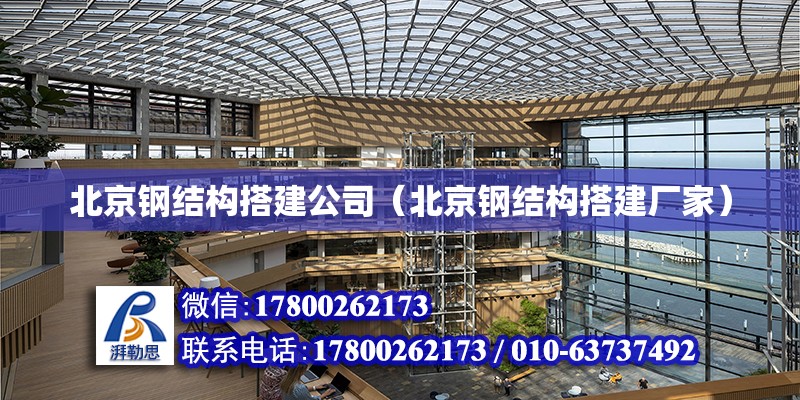 北京钢结构搭建公司（北京钢结构搭建厂家）
