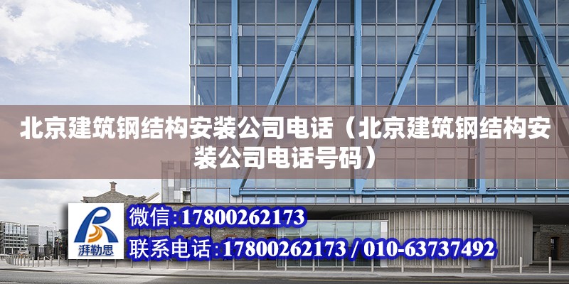 北京建筑钢结构安装公司**（北京建筑钢结构安装公司**号码）
