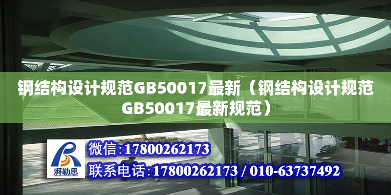 钢结构设计规范GB50017最新（钢结构设计规范GB50017最新规范）