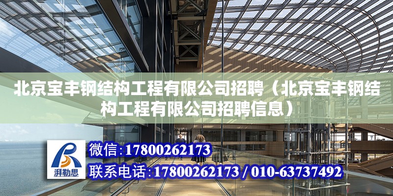 北京宝丰钢结构工程有限公司招聘（北京宝丰钢结构工程有限公司招聘信息）