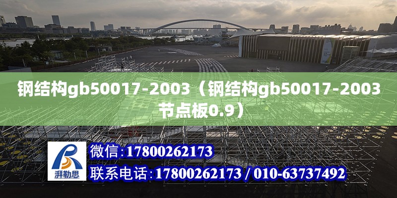 钢结构gb50017-2003（钢结构gb50017-2003 节点板0.9）