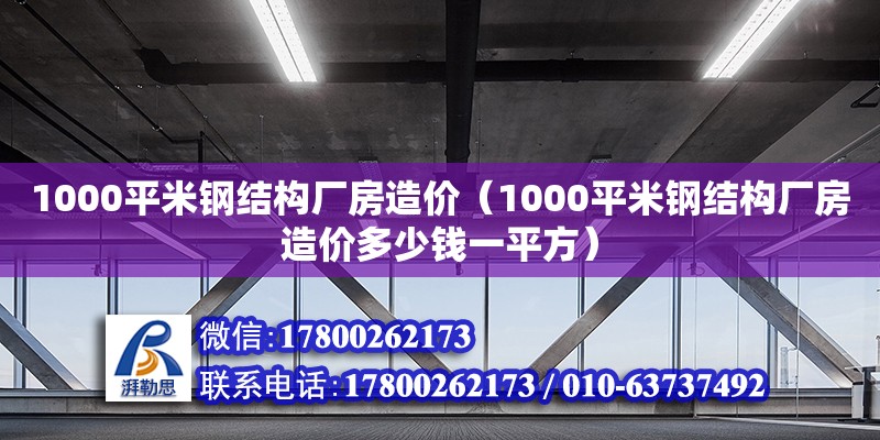 1000平米钢结构厂房造价（1000平米钢结构厂房造价多少钱一平方）