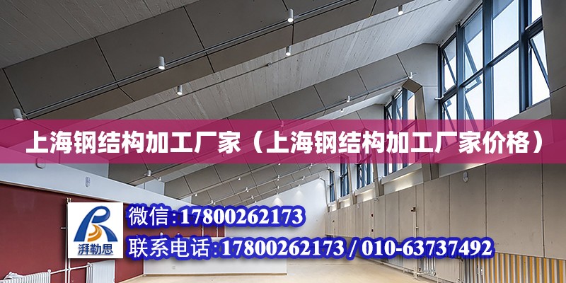 上海钢结构加工厂家（上海钢结构加工厂家价格）