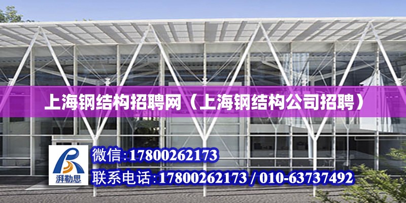 上海钢结构招聘网（上海钢结构公司招聘）