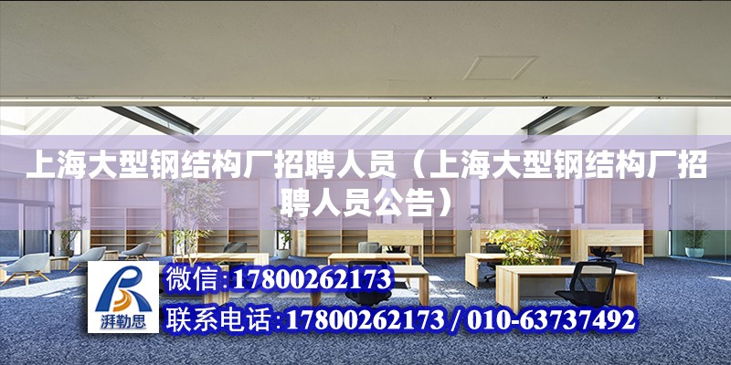 上海大型钢结构厂招聘人员（上海大型钢结构厂招聘人员公告）