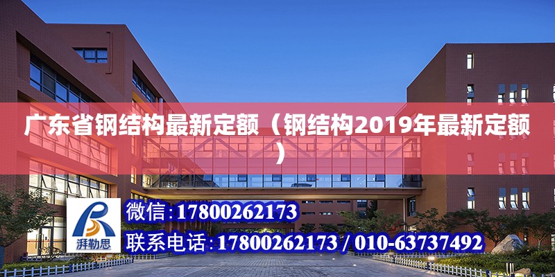 广东省钢结构最新定额（钢结构2019年最新定额）