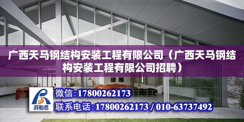 广西天马钢结构安装工程有限公司（广西天马钢结构安装工程有限公司招聘）
