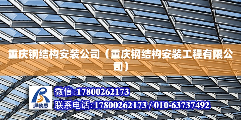 重庆钢结构安装公司（重庆钢结构安装工程有限公司）