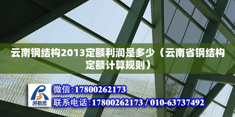 云南钢结构2013定额利润是多少（云南省钢结构定额计算规则）
