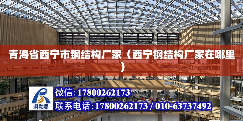 青海省西宁市钢结构厂家（西宁钢结构厂家在哪里）