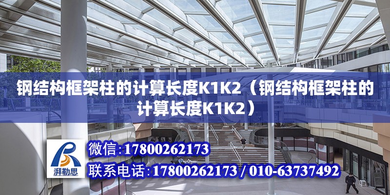 钢结构框架柱的计算长度K1K2（钢结构框架柱的计算长度K1K2）