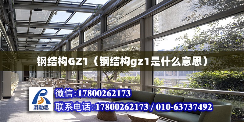 钢结构GZ1（钢结构gz1是什么<strong>意思</strong>）