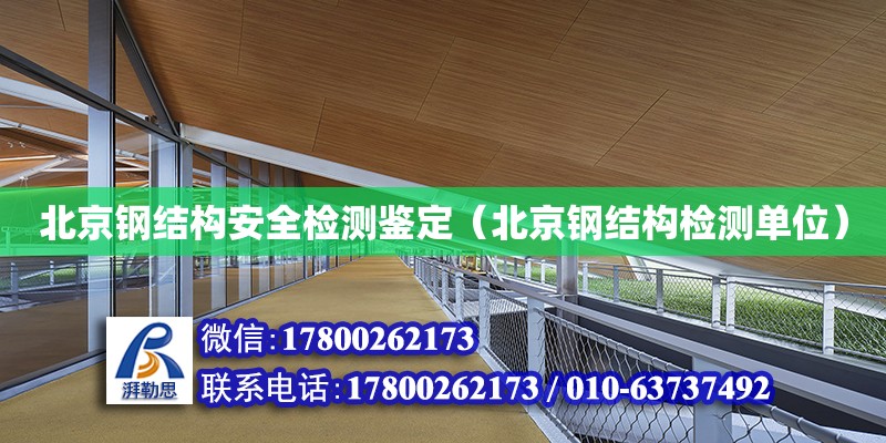北京钢结构安全检测鉴定（北京钢结构检测单位）
