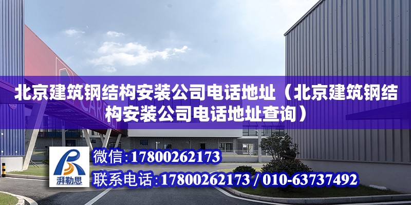 北京建筑钢结构安装公司****（北京建筑钢结构安装公司****查询）