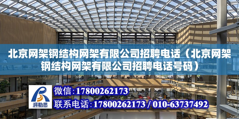 北京网架钢结构网架有限公司招聘**（北京网架钢结构网架有限公司招聘**号码）