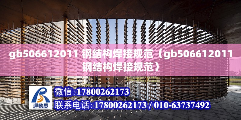 gb506612011 钢结构焊接规范（gb506612011钢结构焊接规范）