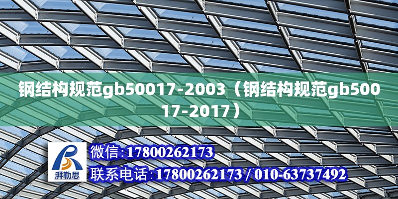 钢结构规范gb50017-2003（钢结构规范gb50017-2017）