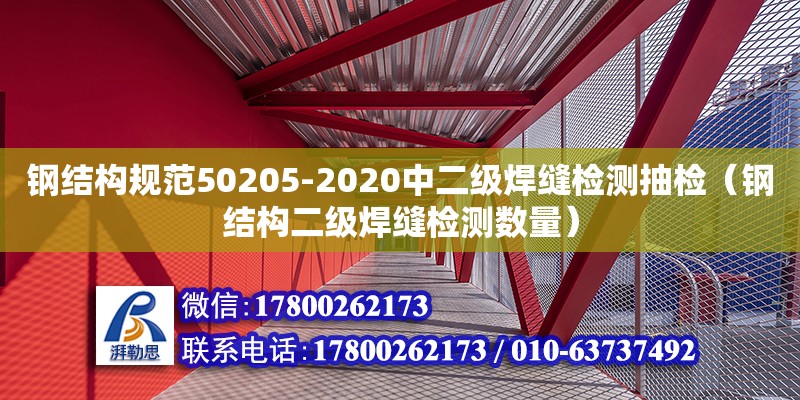 钢结构规范50205-2020中二级焊缝检测抽检（钢结构二级焊缝检测数量）