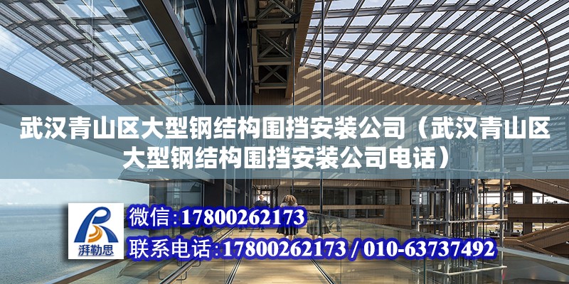 武汉青山区大型钢结构围挡安装公司（武汉青山区大型钢结构围挡安装公司电话）