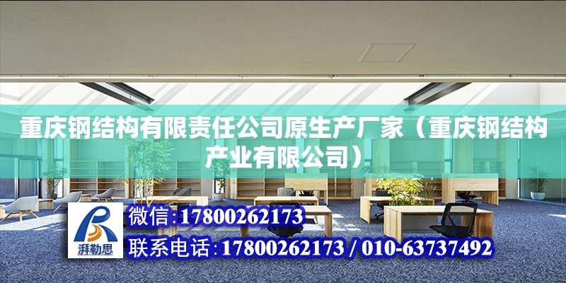 重庆钢结构有限责任公司原生产厂家（重庆钢结构产业有限公司）