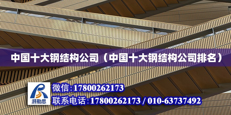 中国十大钢结构公司（中国十大钢结构公司排名）