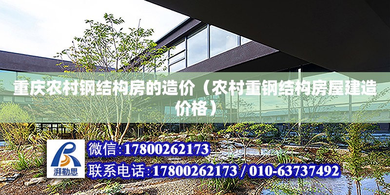 重庆农村钢结构房的造价（农村重钢结构房屋建造价格）
