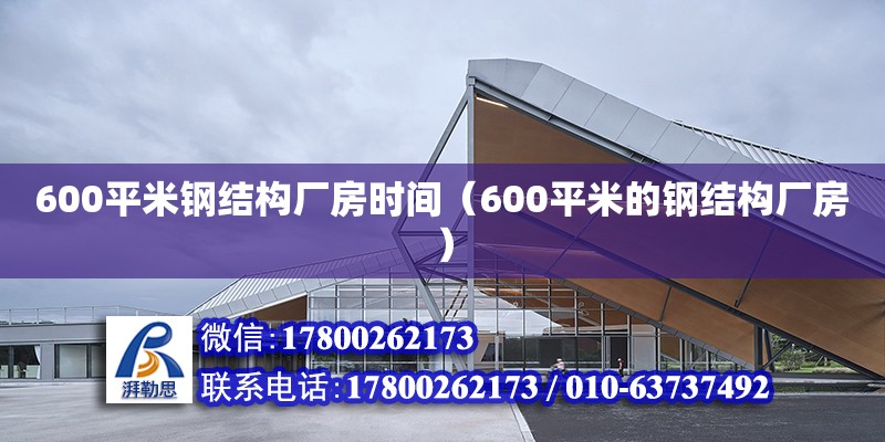 600平米钢结构厂房时间（600平米的钢结构厂房）