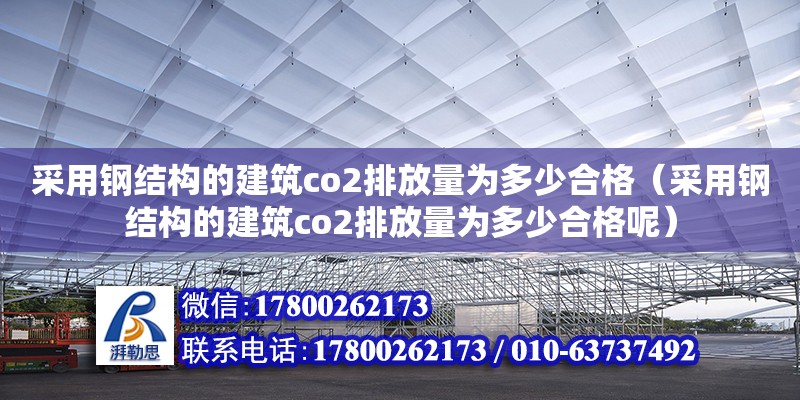 采用钢结构的建筑co2排放量为多少合格（采用钢结构的建筑co2排放量为多少合格呢）