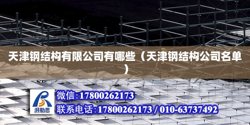 天津钢结构有限公司有哪些（天津钢结构公司名单）