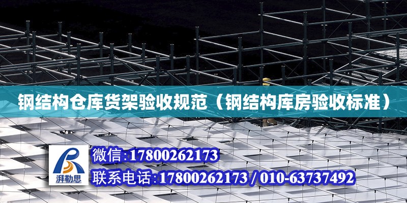 钢结构仓库货架验收规范（钢结构库房验收标准）