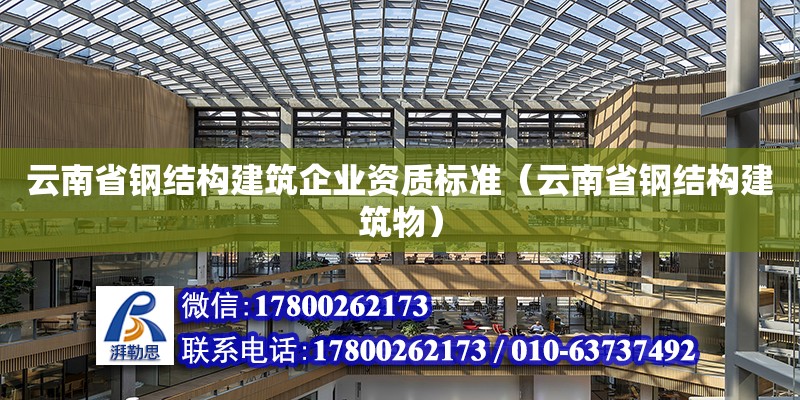 云南省钢结构建筑企业资质标准（云南省钢结构建筑物）