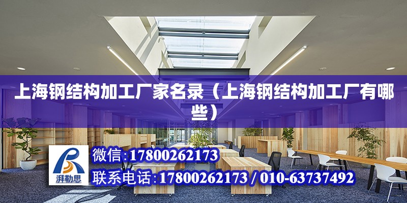 上海钢结构加工厂家名录（上海钢结构加工厂有哪些）