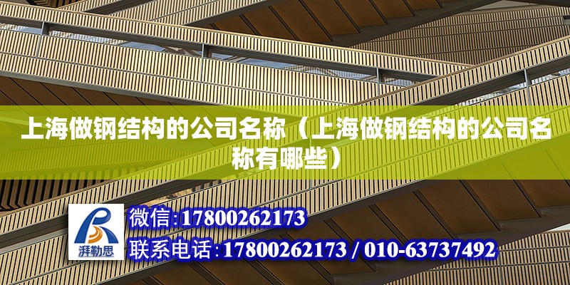 上海做钢结构的公司名称（上海做钢结构的公司名称有哪些）