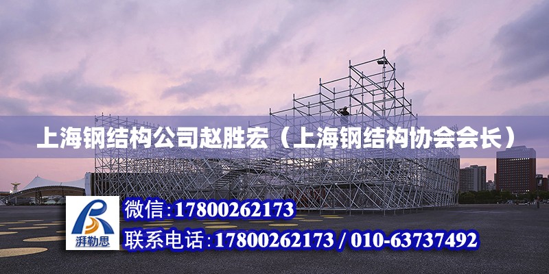 上海钢结构公司赵胜宏（上海钢结构协会会长）