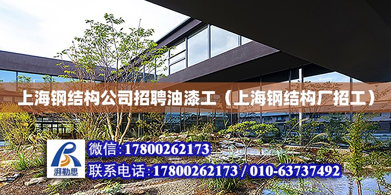 上海钢结构公司招聘油漆工（上海钢结构厂招工）