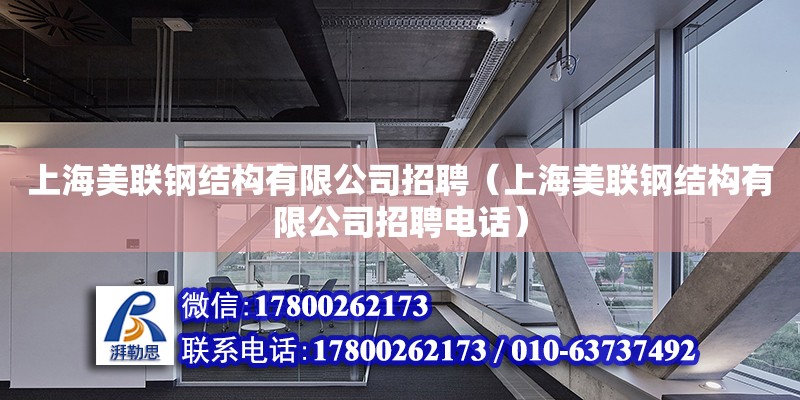 上海美联钢结构有限公司招聘（上海美联钢结构有限公司招聘电话）