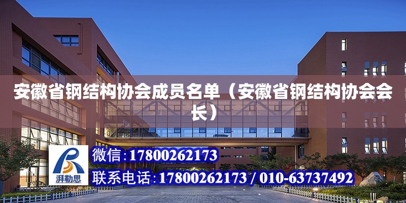 安徽省钢结构协会成员名单（安徽省钢结构协会会长）