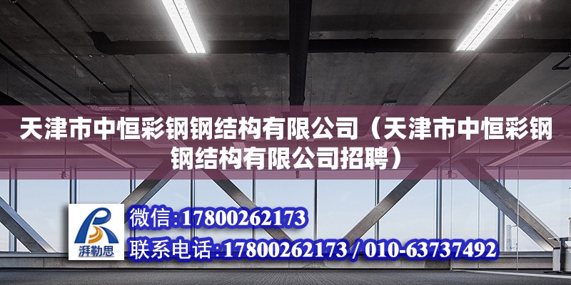 天津市中恒彩钢钢结构有限公司（天津市中恒彩钢钢结构有限公司招聘）
