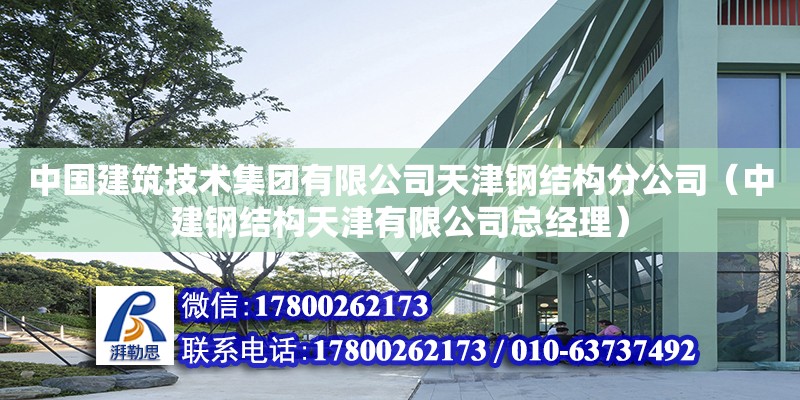 中国建筑技术集团有限公司天津钢结构分公司（中建钢结构天津有限公司总经理）