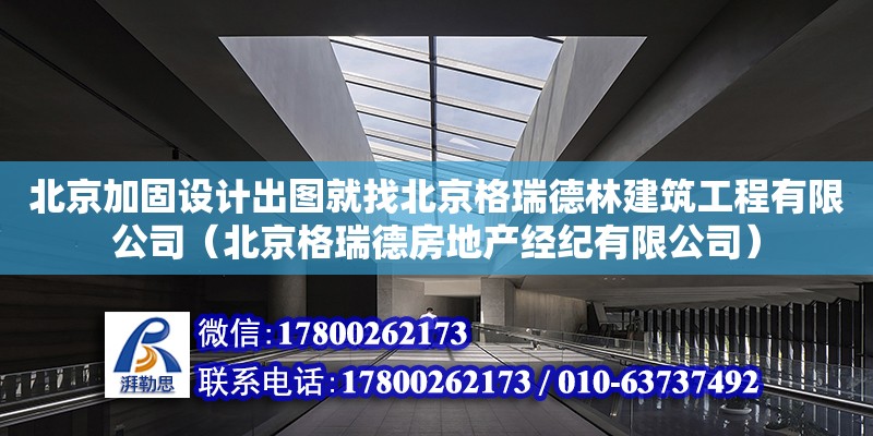 北京加固设计出图就找北京格瑞德林建筑工程有限公司（北京格瑞德房地产经纪有限公司）
