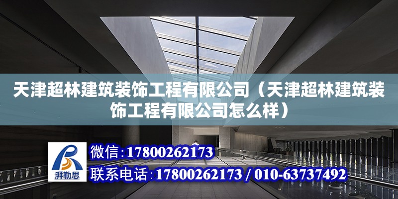 天津超林建筑装饰工程有限公司（天津超林建筑装饰工程有限公司怎么样）
