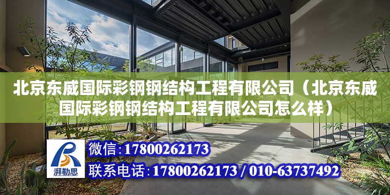北京东威国际彩钢钢结构工程有限公司（北京东威国际彩钢钢结构工程有限公司怎么样）