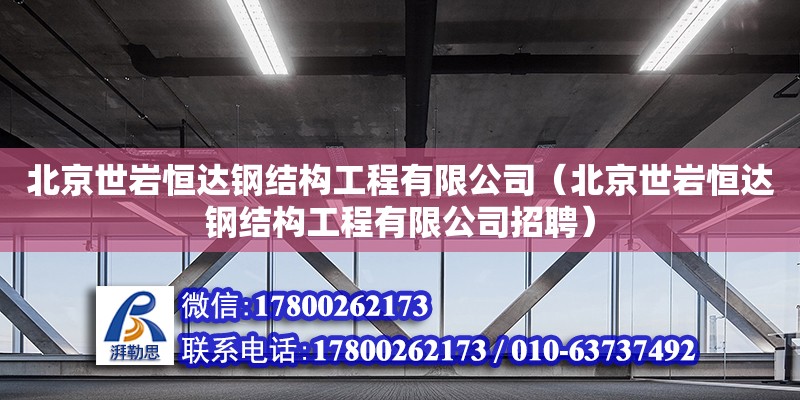 北京世岩恒达钢结构工程有限公司（北京世岩恒达钢结构工程有限公司招聘）