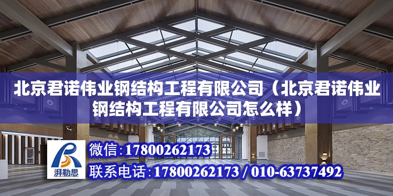 北京君诺伟业钢结构工程有限公司（北京君诺伟业钢结构工程有限公司怎么样）