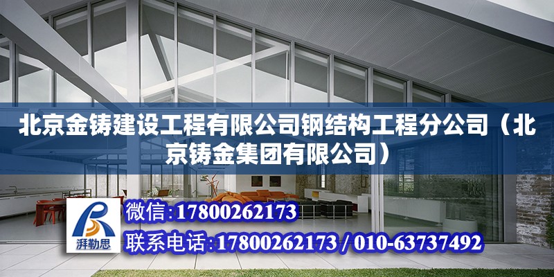 北京金铸建设工程有限公司钢结构工程分公司（北京铸金集团有限公司）