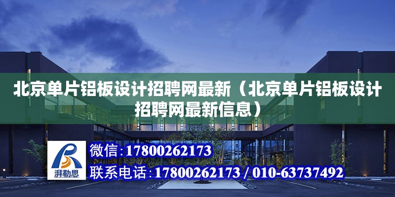北京单片铝板设计招聘网最新（北京单片铝板设计招聘网最新信息）