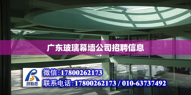 广东玻璃幕墙公司招聘信息
