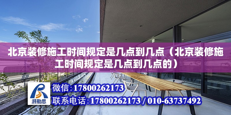 北京装修施工时间规定是几点到几点（北京装修施工时间规定是几点到几点的）